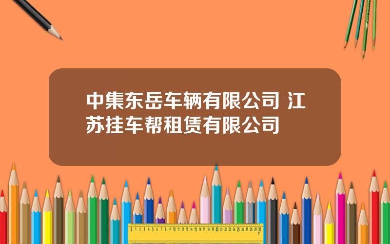 中集东岳车辆有限公司 江苏挂车帮租赁有限公司